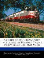 A Guide to Rail Transport, Including Its History, Trains, Infrastructure, and More