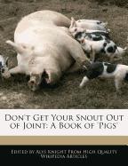Don't Get Your Snout Out of Joint: A Book of 'Pigs'