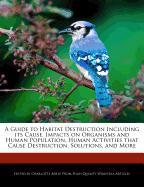 A Guide to Habitat Destruction Including Its Cause, Impacts on Organisms and Human Population, Human Activities That Cause Destruction, Solutions, a
