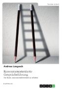 Ressourcenorientierte Gesprächsführung. Die Kunst, ressourcenaktivierend zu arbeiten