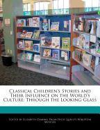 Classical Children's Stories and Their Influence on the World's Culture: Through the Looking-Glass
