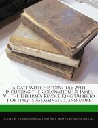 A Date with History: July 29th Including the Coronation of James VI, the Tipperary Revolt, King Umberto I of Italy Is Assassinated, and Mor