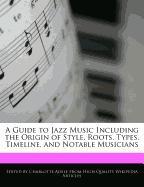 A Guide to Jazz Music Including the Origin of Style, Roots, Types, Timeline, and Notable Musicians