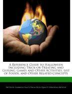 A Reference Guide to Halloween Including Trick-Or-Treating and Guising, Games and Other Activities, List of Foods, and Other Related Concepts