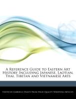 A Reference Guide to Eastern Art History Including Japanese, Laotian, Thai, Tibetan and Vietnamese Arts