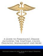 A Guide to Parkinson's Disease Including the Symptoms, Causes, Diagnosis, Management and More