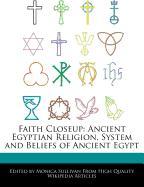 Faith Closeup: Ancient Egyptian Religion, System and Beliefs of Ancient Egypt