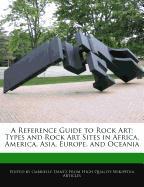 A Reference Guide to Rock Art: Types and Rock Art Sites in Africa, America, Asia, Europe, and Oceania