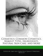 Cosmetics: Common Cosmetics, Makeup Types, Ingredients, Natural Skin Care, and More