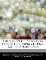 A Reference Guide to Asian Cuisine Including Central, East and North Asia