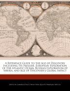 A Reference Guide to the Age of Discovery Including Its Prelude, European Exploration of the Atlantic Ocean, Russian Exploration of Siberia, and Age