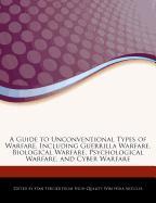 A Guide to Unconventional Types of Warfare, Including Guerrilla Warfare, Biological Warfare, Psychological Warfare, and Cyber Warfare