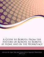 A Guide to Robots: From the History of Robots to Robots at Home and in the Workplace