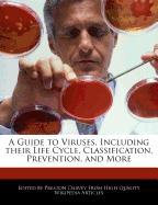 A Guide to Viruses, Including Their Life Cycle, Classification, Prevention, and More