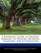 A Reference Guide to Organic Farming: Its History, Methods, Standards and Externalities