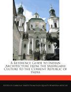 A Reference Guide to Indian Architecture from the Mehrgarh Culture to the Current Republic of India