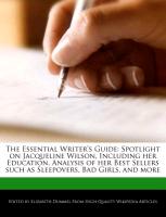 The Essential Writer's Guide: Spotlight on Jacqueline Wilson, Including Her Education, Analysis of Her Best Sellers Such as Sleepovers, Bad Girls, a