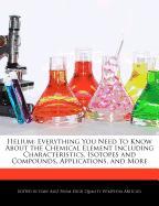 Helium: Everything You Need to Know about the Chemical Element Including Characteristics, Isotopes and Compounds, Applications