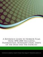 A Reference Guide to Horror Films from 1890-2000 Including Frankenstein, Rosemary's Baby, Dawn of the Dead and the Exorcist