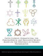 Faith Closeup: Hermeticism, the Philosophical and Religious Beliefs Based on the Writings of Hermes Trismegistus