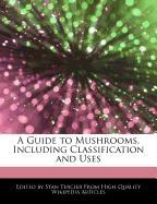 A Guide to Mushrooms, Including Classification and Uses