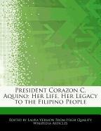 President Corazon C. Aquino: Her Life, Her Legacy to the Filipino People