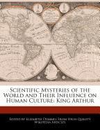 Scientific Mysteries of the World and Their Influence on Human Culture: King Arthur