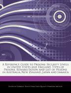 A Reference Guide to Prisons: Security Levels in United States and England, Types of Prisons, Rehabilitation and List of Prisons in Australia, New Z