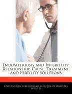 Endometriosis and Infertility: Relationship, Cause, Treatment, and Fertility Solutions