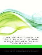 Actinic Keratosis: Everything You Need to Know about the Disease Including Prevention, Diagnosis, Treatment and More