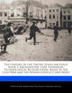 The History of the United States Air Force Book 3: Background, USAF Expansion, Technological Re-Directions, Roles in the Gulf War and the Bosnia Confl