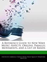 A Reference Guide to New Wave Music: Aspects, Origins, Parallel Movements, and a List of Bands