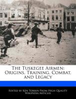 The Tuskegee Airmen: Origins, Training, Combat, and Legacy