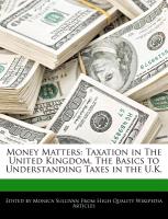 Money Matters: Taxation in the United Kingdom, the Basics to Understanding Taxes in the U.K