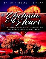 Unchain My Heart: A Book of Compassion and Healing, for Those Who Experience Confinement - Physically, Medically, Emotionally or Spiritu
