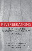 Reverberations: The Philosophy, Aesthetics and Politics of Noise