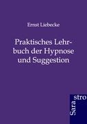 Praktisches Lehrbuch der Hypnose und Suggestion