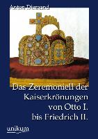 Das Zeremoniell der Kaiserkrönungen von Otto I. bis Friedrich II