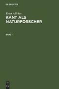 Erich Adickes: Kant als Naturforscher. Band I