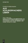 Schleiermachers Briefwechsel mit Freunden bis zu seiner Übersiedlung nach Halle, namentlich der mit Friedrich und August Wilhelm Schlegel