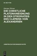 Die christliche Platonaneignung in den Stromateis des Clemens von Alexandrien