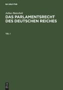 Julius Hatschek: Das Parlamentsrecht des Deutschen Reiches. Teil 1
