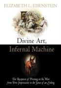 Divine Art, Infernal Machine: The Reception of Printing in the West from First Impressions to the Sense of an Ending