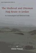 The Medieval and Ottoman Hajj Route in Jordan: An Archaeological and Historical Study