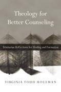 Theology for Better Counseling – Trinitarian Reflections for Healing and Formation