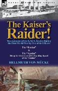 The Kaiser's Raider! Two Accounts of the S. M. S. Emden During the First World War by One of Its Officers