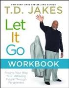 Let It Go Workbook: Finding Your Way to an Amazing Future Through Forgiveness