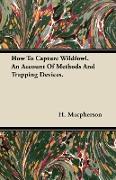 How to Capture Wildfowl. an Account of Methods and Trapping Devices