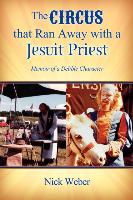 The Circus That Ran Away with a Jesuit Priest: Memoir of a Delible Character