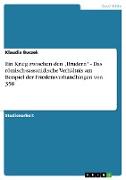 Ein Krieg zwischen den ¿Brüdern¿ - Das römisch-sassanidische Verhältnis am Beispiel der Friedensverhandlungen von 358